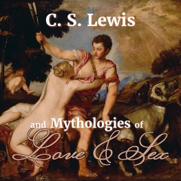 C.S. Lewis and Mythologies of Love & Sex