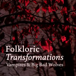 Folkloric Transformations: Vampires & Big Bad Wolves